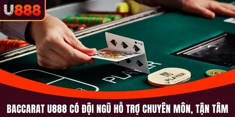 Baccarat U888 có đội ngũ hỗ trợ chuyên môn, tận tâm