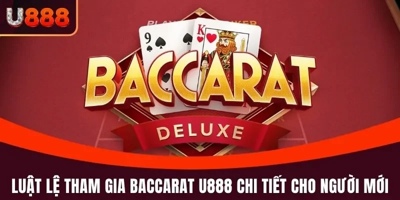 Luật lệ tham gia Baccarat U888 chi tiết cho người mới