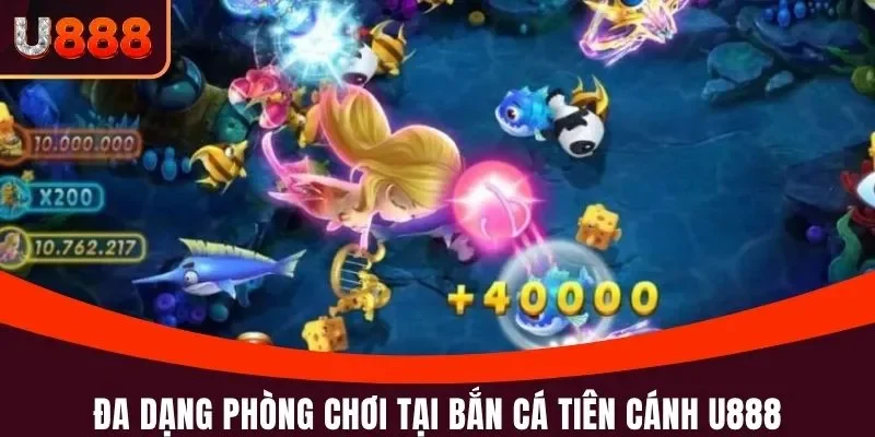 Đa dạng phòng chơi tại Bắn cá Tiên Cánh U888