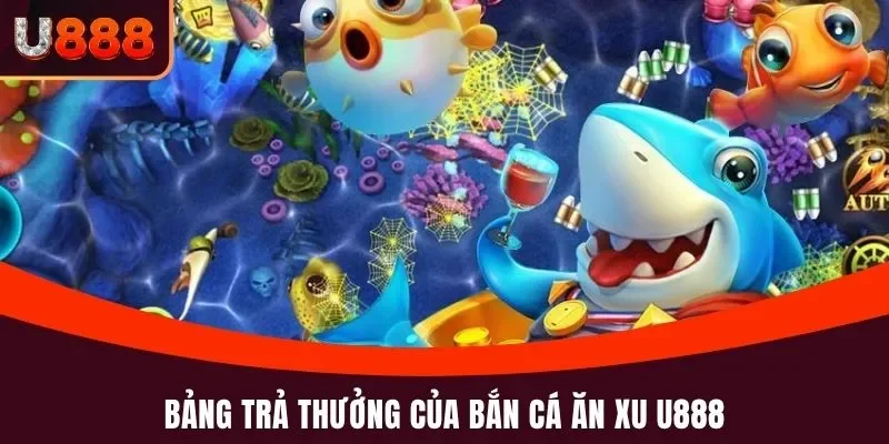 Bảng trả thưởng của bắn cá ăn xu U888