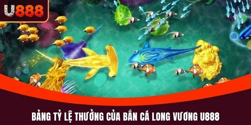 Bảng tỷ lệ thưởng của bắn cá Long Vương U888