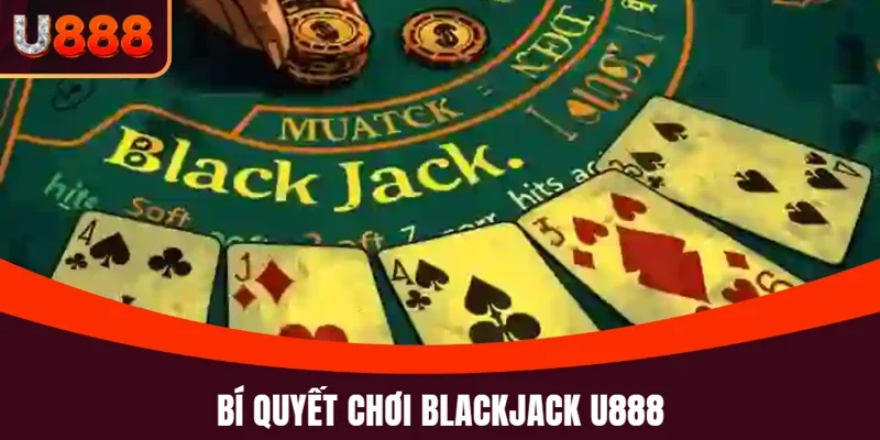 Blackjack U888 và mẹo chơi hiệu quả từ các chuyên gia