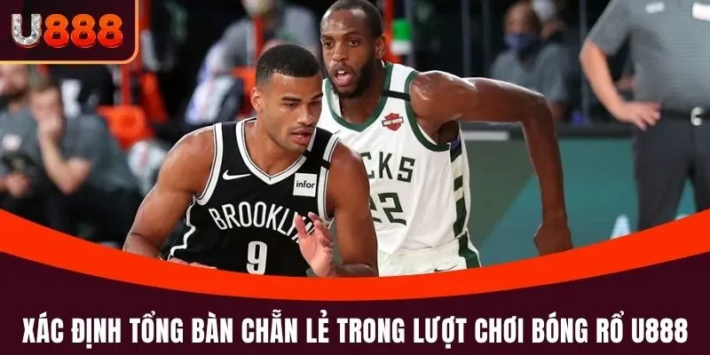Xác định tổng bàn chẵn lẻ trong lượt chơi bóng rổ U888
