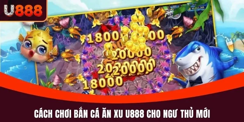 Cách chơi bắn cá ăn xu U888 cho ngư thủ mới