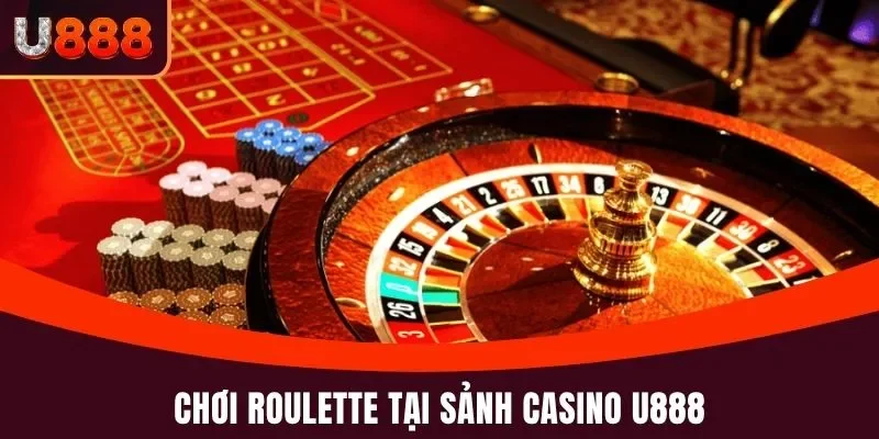 Chơi Roulette tại sảnh Casino U888
