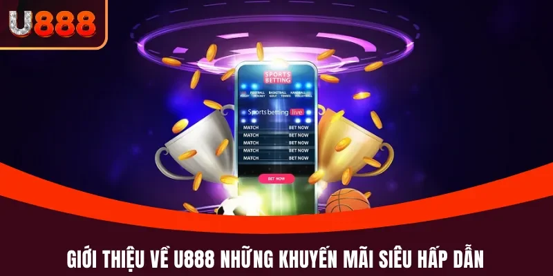 Giới thiệu về U888 những khuyến mãi siêu hấp dẫn