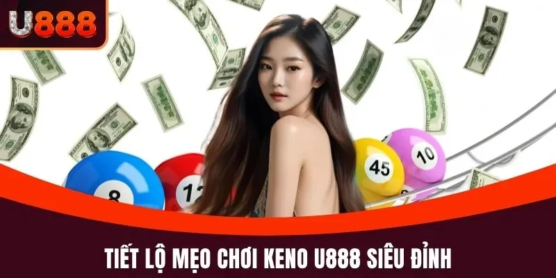 Tiết lộ mẹo chơi Keno U888 siêu đỉnh