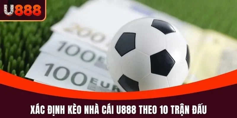 Xác định Kèo Nhà Cái U888 theo 10 trận đấu