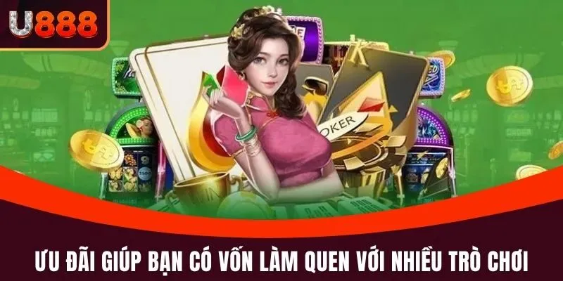 Ưu đãi giúp bạn có vốn làm quen với nhiều trò chơi