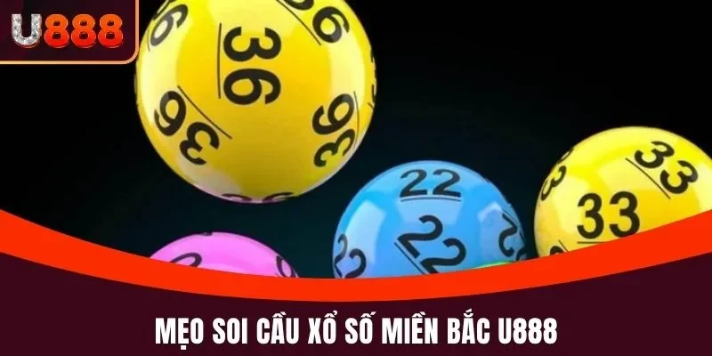 Mẹo soi cầu xổ số miền Bắc U888