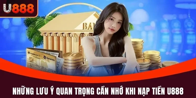 Những lưu ý quan trọng cần nhớ khi nạp tiền U888