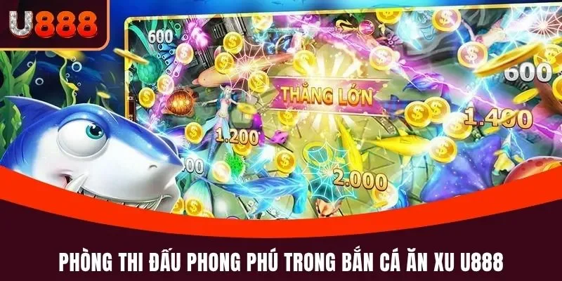 Phòng thi đấu phong phú trong bắn cá ăn xu U888