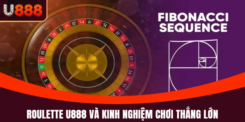 Roulette U888 và những kinh nghiệm chơi thắng lớn
