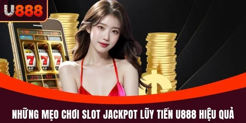 Những mẹo chơi Slot Jackpot lũy tiến U888 hiệu quả