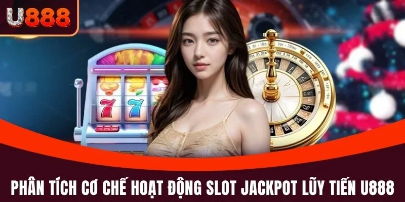Phân tích cơ chế hoạt động của Slot Jackpot lũy tiến U888
