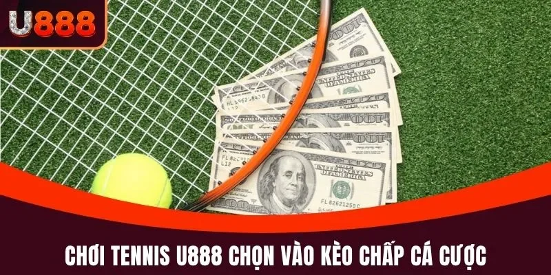 Chơi Tennis U888 chọn vào kèo chấp cá cược