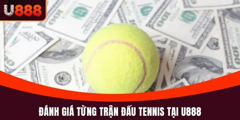 Đánh giá từng trận đấu Tennis tại U888