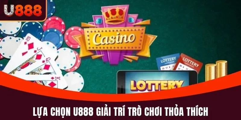 Lựa chọn U888 giải trí trò chơi thỏa thích
