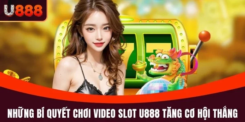 Những bí quyết chơi Video Slot U888 giúp tăng cơ hội thắng
