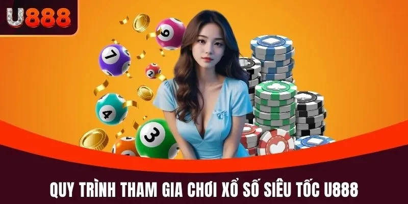 Quy trình tham gia chơi xổ số siêu tốc U888