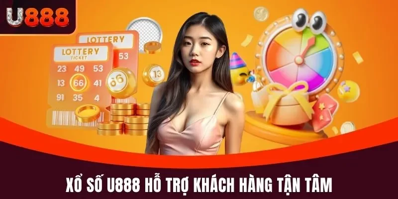 Xổ Số U888 hỗ trợ khách hàng tận tâm