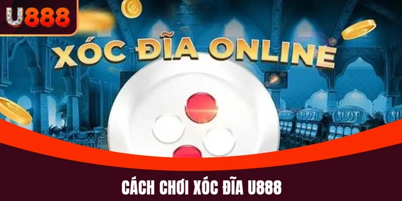 Xóc Đĩa U888 Và Hướng Dẫn Chi Tiết Cách Chơi Từ A Đến Z 3 Xóc Đĩa U888 và chi tiết cách chơi
